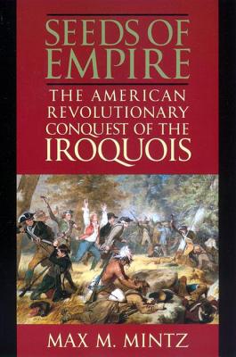 Bild des Verkufers fr Seeds of Empire: The American Revolutionary Conquest of the Iroquois (Paperback or Softback) zum Verkauf von BargainBookStores