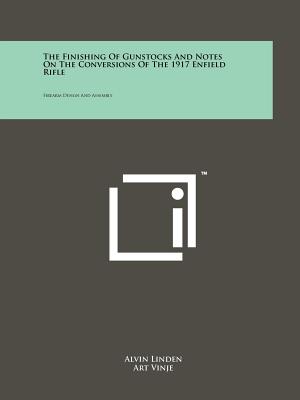 Bild des Verkufers fr The Finishing of Gunstocks and Notes on the Conversions of the 1917 Enfield Rifle: Firearm Design and Assembly (Paperback or Softback) zum Verkauf von BargainBookStores