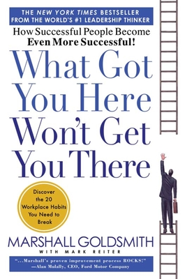 Seller image for What Got You Here Won't Get You There: How Successful People Become Even More Successful (Hardback or Cased Book) for sale by BargainBookStores