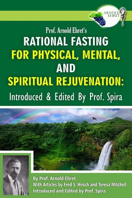 Seller image for Prof. Arnold Ehret's Rational Fasting for Physical, Mental and Spiritual Rejuvenation: Introduced and Edited by Prof. Spira (Paperback or Softback) for sale by BargainBookStores