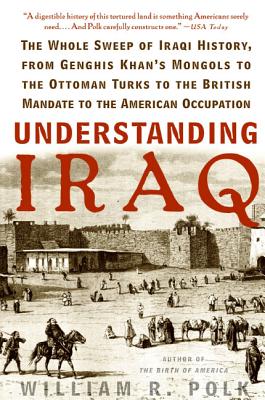 Seller image for Understanding Iraq: The Whole Sweep of Iraqi History, from Genghis Khan's Mongols to the Ottoman Turks to the British Mandate to the Ameri (Paperback or Softback) for sale by BargainBookStores