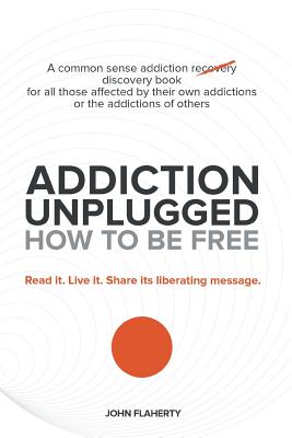 Seller image for Addiction Unplugged: How to Be Free: A Common Sense Addiction Discovery Book for All Those Affected by Their Own Addictions or the Addictio (Paperback or Softback) for sale by BargainBookStores