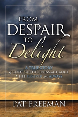 Seller image for From Despair to Delight: A True Story of God's Faithfulness to Change a Life Forever and Always (Paperback or Softback) for sale by BargainBookStores