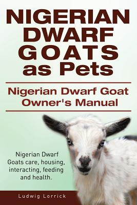 Bild des Verkufers fr Nigerian Dwarf Goats as Pets. Nigerian Dwarf Goat Owners Manual. Nigerian Dwarf Goats Care, Housing, Interacting, Feeding and Health. (Paperback or Softback) zum Verkauf von BargainBookStores