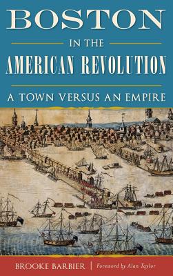 Immagine del venditore per Boston in the American Revolution: A Town Versus an Empire (Hardback or Cased Book) venduto da BargainBookStores