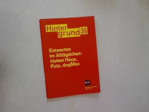 Seller image for HINTERGRUND 36. Entwerfen im Alltglichen: Hohes Haus, Putz, dogMax. 9/2007. for sale by Antiquariat Bookfarm