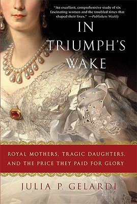 Seller image for In Triumph's Wake: Royal Mothers, Tragic Daughters, and the Price They Paid for Glory (Paperback or Softback) for sale by BargainBookStores