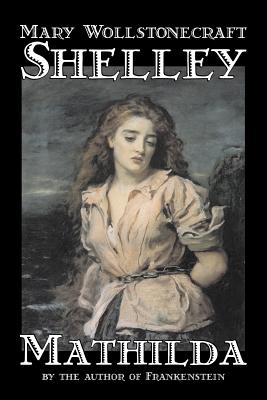 Imagen del vendedor de Mathilda by Mary Wollstonecraft Shelley, Fiction, Classics (Paperback or Softback) a la venta por BargainBookStores