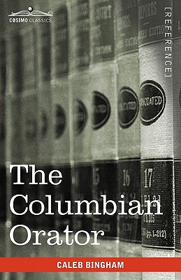 Image du vendeur pour The Columbian Orator: Containing a Variety of Original and Selected Pieces Together with Rules Calculated to Improve Youth and Others in the (Paperback or Softback) mis en vente par BargainBookStores