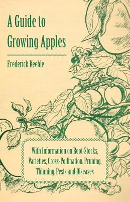 Seller image for A Guide to Growing Apples with Information on Root-Stocks, Varieties, Cross-Pollination, Pruning, Thinning, Pests and Diseases (Paperback or Softback) for sale by BargainBookStores