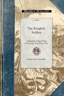 Image du vendeur pour The Knightly Soldier: A Biography of Major Henry Ward Camp, Tenth Conn. Vols. (Paperback or Softback) mis en vente par BargainBookStores