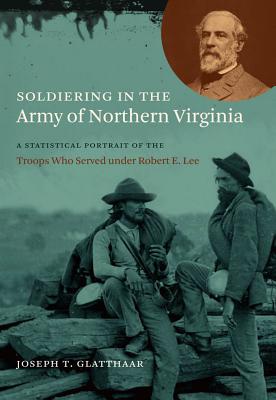 Bild des Verkufers fr Soldiering in the Army of Northern Virginia: A Statistical Portrait of the Troops Who Served Under Robert E. Lee (Paperback or Softback) zum Verkauf von BargainBookStores