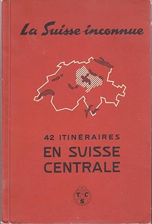 La Suisse inconnue. 42 itinéraires en Suisse centrale