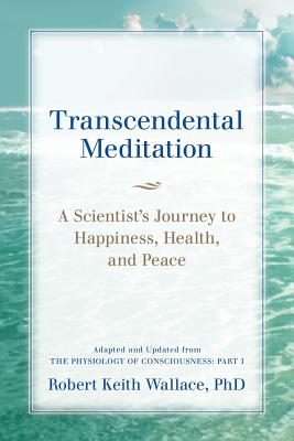 Imagen del vendedor de Transcendental Meditation: A Scientist's Journey to Happiness, Health, and Peace, Adapted and Updated from the Physiology of Consciousness: Part (Paperback or Softback) a la venta por BargainBookStores