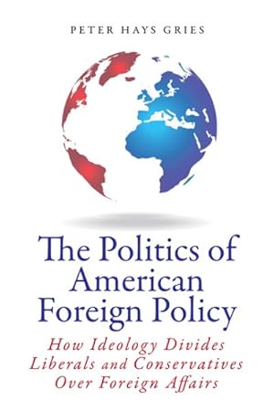 Imagen del vendedor de Politics of American Foreign Policy : How Ideology Divides Liberals and Conservatives over Foreign Affairs a la venta por GreatBookPrices