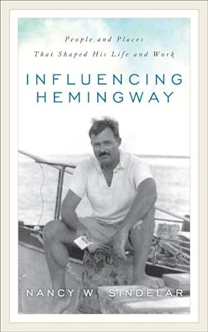 Seller image for Influencing Hemingway : People and Places That Shaped His Life and Work for sale by GreatBookPrices