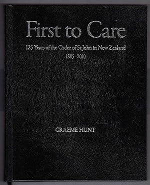 First to Care: 125 Years of the Order of St John New Zealand, 1885-2010