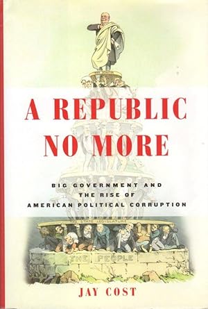 Seller image for A Republic No More: Big Government and the Rise of American Political Corruption for sale by Clausen Books, RMABA