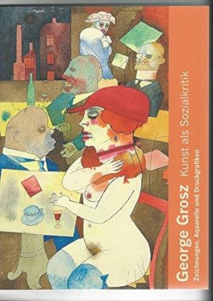 George Grosz, Kunst als Sozialkritik : Zeichnungen, Aquarelle und Druckgrafiken ; 24. November 20...