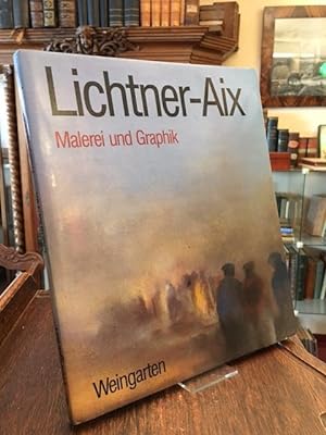 Lichtner-Aix : Malerei und Graphik. Mit vollständigem Oeuvre-Verzeichnis der Druckgraphik von 196...