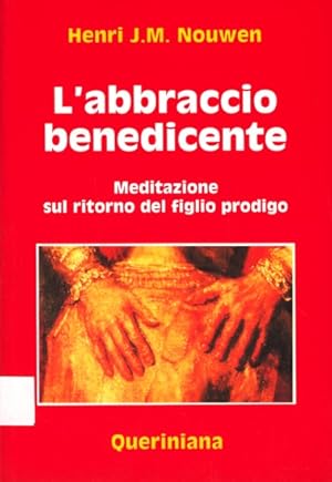 L abbraccio benedicente - Meditazione sul ritorno del figlio prodigo.