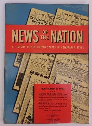 Imagen del vendedor de News of the Nation. A History of The United States in Newspaper Style. With a Foreword by Allan Nevins. Over 650 illustrations a la venta por Der Buchfreund