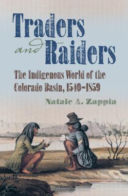 Image du vendeur pour Traders and Raiders: The Indigenous World of the Colorado Basin, 1540-1859 (Paperback or Softback) mis en vente par BargainBookStores