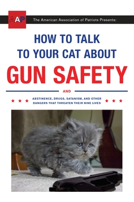 Seller image for How to Talk to Your Cat about Gun Safety: And Abstinence, Drugs, Satanism, and Other Dangers That Threaten Their Nine Lives (Paperback or Softback) for sale by BargainBookStores