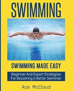 Seller image for Swimming: Swimming Made Easy: Beginner and Expert Strategies for Becoming a Better Swimmer (Paperback or Softback) for sale by BargainBookStores