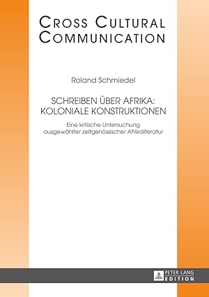 Seller image for Schreiben ber Afrika: Koloniale Konstruktionen: Eine kritische Untersuchung ausgewhlter zeitgenssischer Afrikaliteratur (Cross-Cultural Communication) for sale by Fundus-Online GbR Borkert Schwarz Zerfa