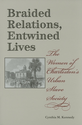 Immagine del venditore per Braided Relations, Entwined Lives: The Women of Charleston's Urban Slave Society (Hardback or Cased Book) venduto da BargainBookStores