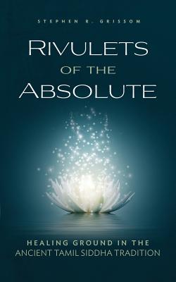 Image du vendeur pour Rivulets of the Absolute: Healing Ground in the Ancient Tamil Siddha Tradition (Paperback or Softback) mis en vente par BargainBookStores