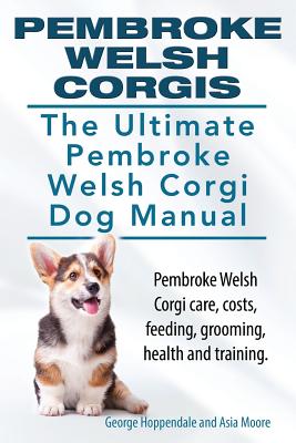 Seller image for Pembroke Welsh Corgis. the Ultimate Pembroke Welsh Corgi Dog Manual. Pembroke Welsh Corgi Care, Costs, Feeding, Grooming, Health and Training. (Paperback or Softback) for sale by BargainBookStores