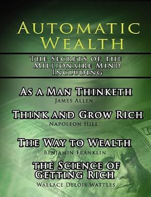 Seller image for Automatic Wealth, the Secrets of the Millionaire Mind-Including: As a Man Thinketh, the Science of Getting Rich, the Way to Wealth and Think and Grow (Paperback or Softback) for sale by BargainBookStores