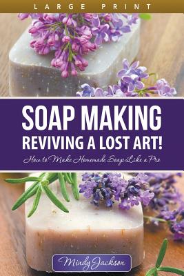 Seller image for Soap Making: Reviving a Lost Art! (Large Print): How to Make Homemade Soap Like a Pro (Paperback or Softback) for sale by BargainBookStores
