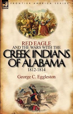 Bild des Verkufers fr Red Eagle and the Wars with the Creek Indians of Alabama 1812-1814 (Paperback or Softback) zum Verkauf von BargainBookStores