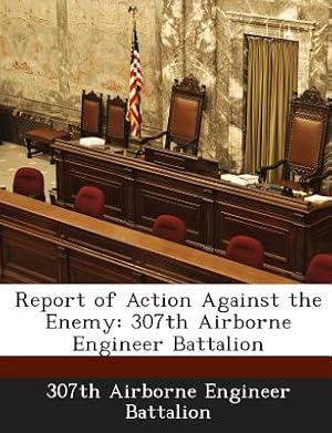 Image du vendeur pour Report of Action Against the Enemy: 307th Airborne Engineer Battalion (Paperback or Softback) mis en vente par BargainBookStores