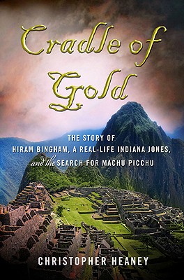 Seller image for Cradle of Gold: The Story of Hiram Bingham, a Real-Life Indiana Jones, and the Search for Machu Picchu (Paperback or Softback) for sale by BargainBookStores