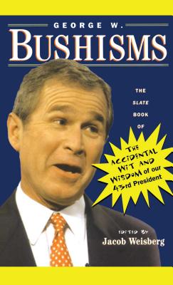 Imagen del vendedor de George W. Bushisms: The Slate Book of Accidental Wit and Wisdom of Our 43rd President (Paperback or Softback) a la venta por BargainBookStores