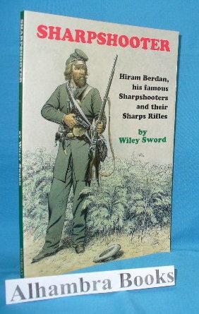 Seller image for Sharpshooter : Hiram Berdan, His Famous Sharpshooters and their Sharps Rifles for sale by Alhambra Books