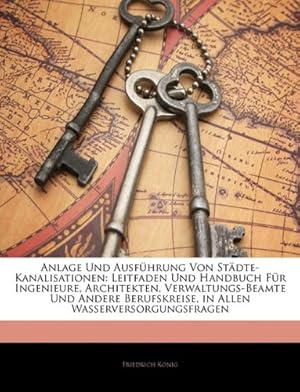 Immagine del venditore per Anlage Und Ausfhrung Von Stdte-Kanalisationen. Leitfaden Und Handbuch Fr Ingenieure, Architekten, Verwaltungs-Beamte Und Andere Berufskreise, in Allen Wasserversorgungsfragen venduto da modanon - Modernes Antiquariat Online