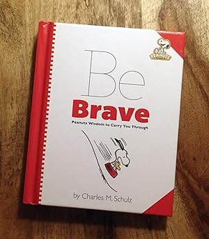 PEANUTS : BE BRAVE : Peanuts Wisdom to Carry You Through (Excerpts from Comic Strip, Peanuts)