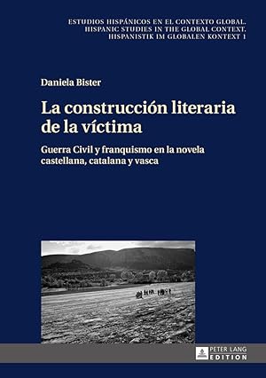 La construcción literaria de la víctima : Guerra Civil y franquismo en la novela castellana, cata...