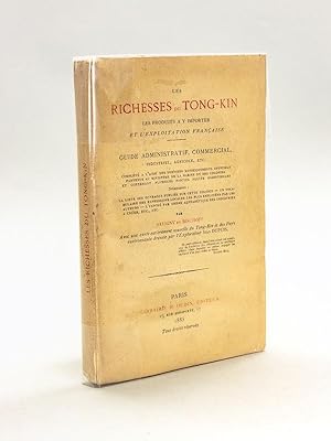 Les Richesses du Tong-Kin. Les produits à y importer et l'Exploitation française. Guide administr...
