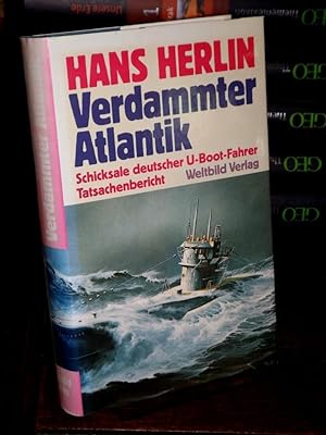 Verdammter Atlantik. Schicksale deutscher U-Boot-Fahrer. Tatsachenbericht.