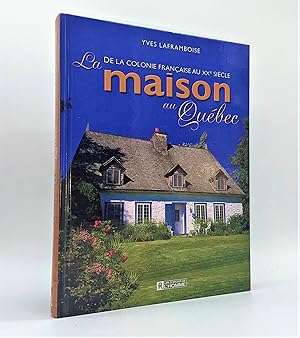 La Maison au Québec. De la colonie française au XXe siècle