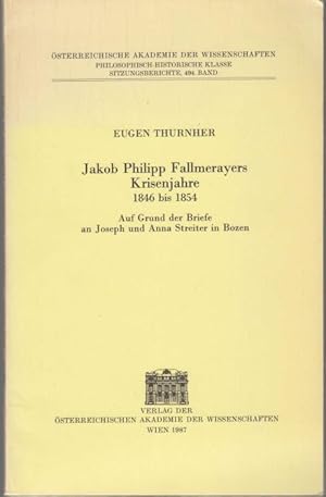 Immagine del venditore per Jakob Philipp Fallmerayers Krisenjahre, 1846 bis 1854. Auf Grund der Briefe an Joseph und Anna Streiter in Bozen (= Philosophisch-Historische Klasse, Sitzungsberichte, Band 494) venduto da Graphem. Kunst- und Buchantiquariat