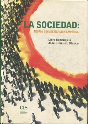 LA SOCIEDAD: TEORIA E INVESTIGACION EMPIRICA. LIBRO HOMENAJE A JOSE JIMENEZ BLANCO.