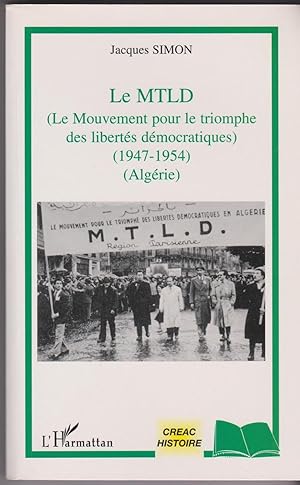 Le MTLD. Le Mouvement pour les libertés démocratiques (1947-1954). Algérie