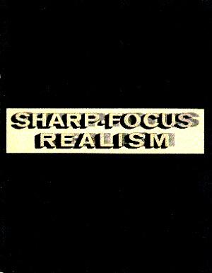 Sharp-Focus Realism: Exhibition of Sharp-Focus Realism by 28 Painters and Sculptors